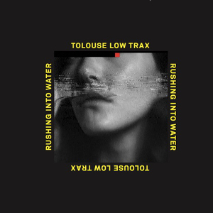 Tolouse Low Trax - Rushing Into Water