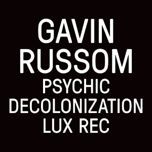Gavin Russom - Psychic Decolonization